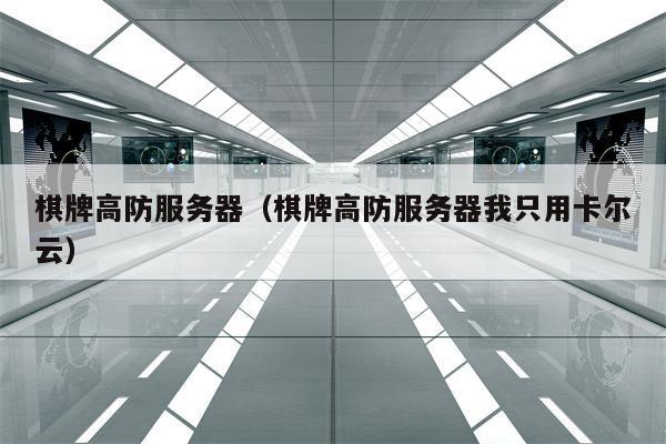 棋牌高防服务器（棋牌高防服务器我只用卡尔云）