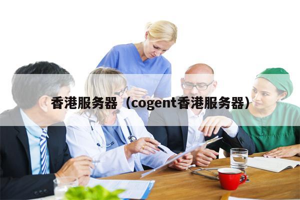 香港服务器（cogent香港服务器）