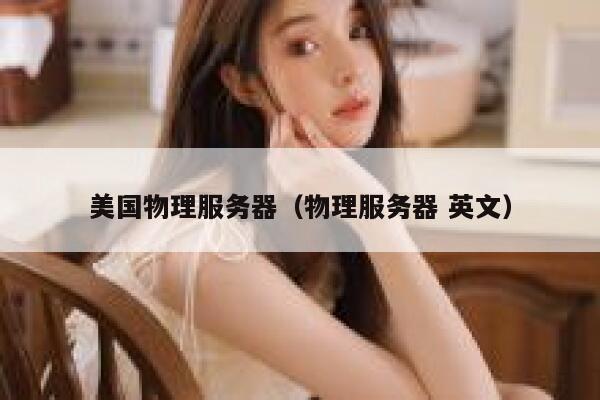 美国物理服务器（物理服务器 英文）
