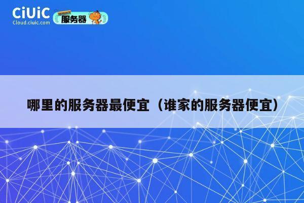 哪里的服务器最便宜（谁家的服务器便宜）