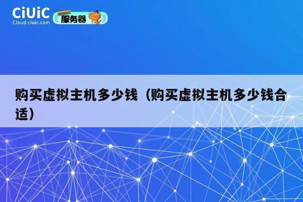 购买虚拟主机多少钱（购买虚拟主机多少钱合适）