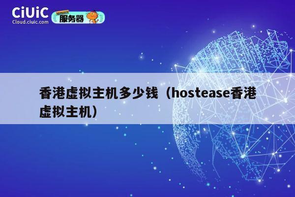 香港虚拟主机多少钱（hostease香港虚拟主机）