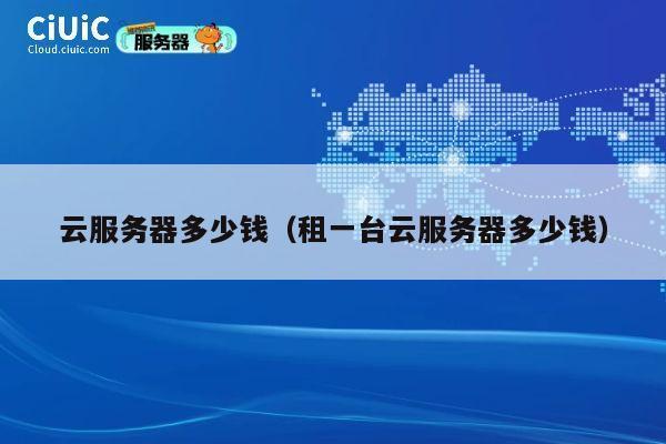 云服务器多少钱（租一台云服务器多少钱）