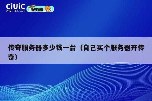 传奇服务器多少钱一台（自己买个服务器开传奇）