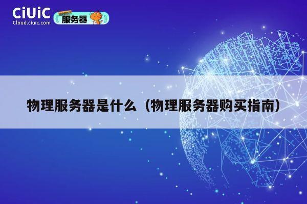 物理服务器是什么（物理服务器购买指南）