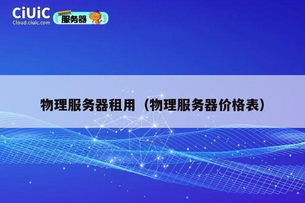 物理服务器租用（物理服务器价格表）