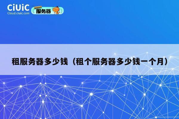 租服务器多少钱（租个服务器多少钱一个月）