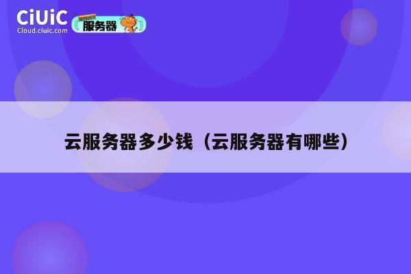 云服务器多少钱（云服务器有哪些）