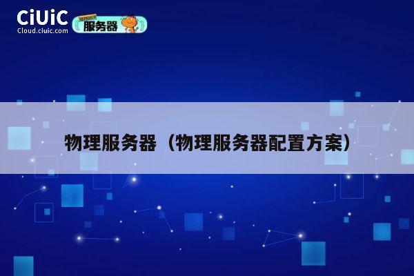 物理服务器（物理服务器配置方案）