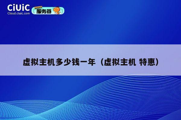 虚拟主机多少钱一年（虚拟主机 特惠）