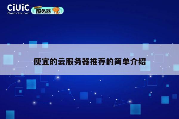 便宜的云服务器推荐的简单介绍